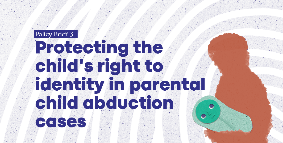 Policy Brief 3: Protecting the child’s right to identity in parental child abduction cases 